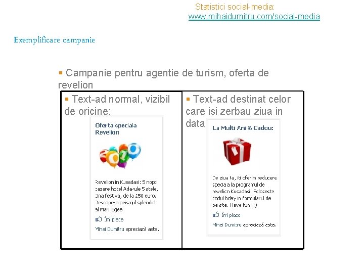 Statistici social-media: www. mihaidumitru. com/social-media Exemplificare campanie § Campanie pentru agentie de turism, oferta