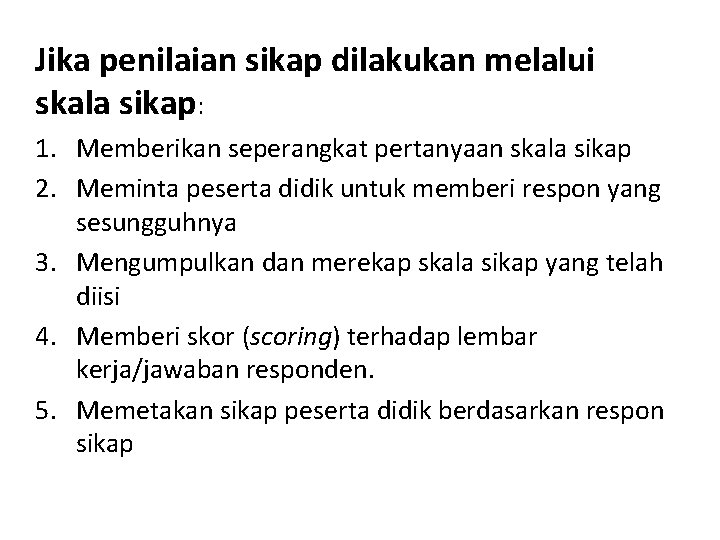 Jika penilaian sikap dilakukan melalui skala sikap: 1. Memberikan seperangkat pertanyaan skala sikap 2.