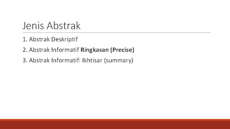 Jenis Abstrak 1. Abstrak Deskriptif 2. Abstrak Informatif Ringkasan (Precise) 3. Abstrak Informatif: Ikhtisar
