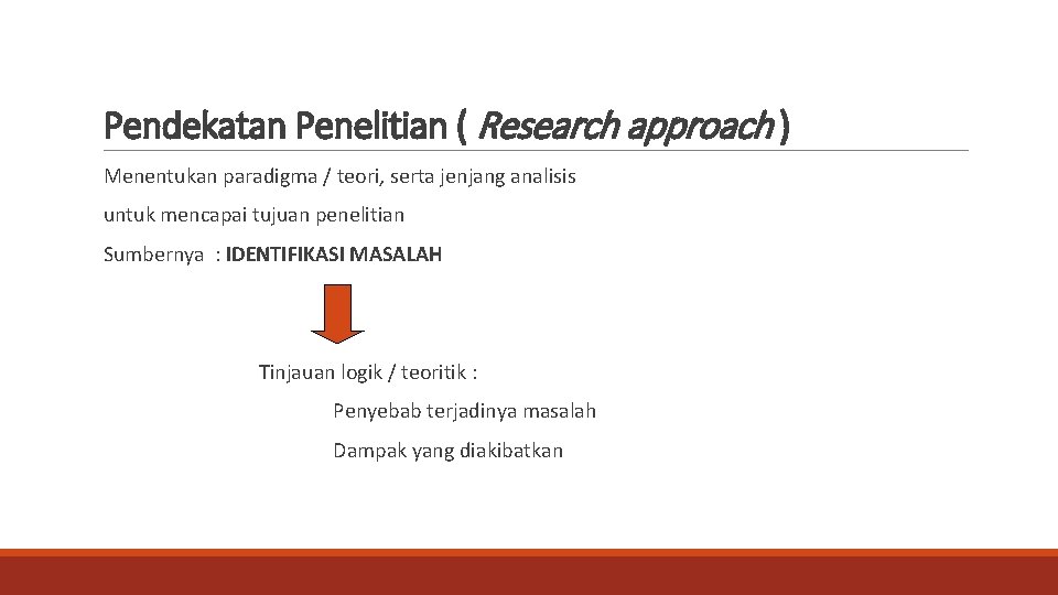 Pendekatan Penelitian ( Research approach ) Menentukan paradigma / teori, serta jenjang analisis untuk