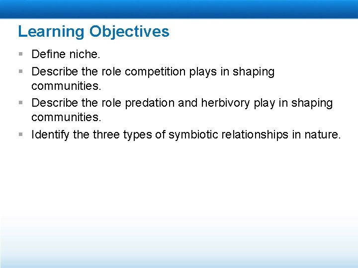 Learning Objectives § Define niche. § Describe the role competition plays in shaping communities.