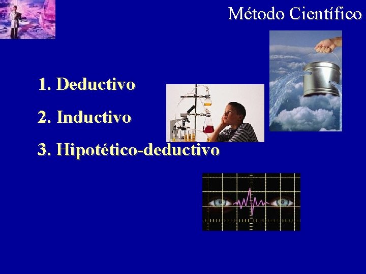 Método Científico 1. Deductivo 2. Inductivo 3. Hipotético-deductivo 