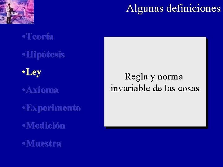 Algunas definiciones • Teoría • Hipótesis • Ley • Axioma • Experimento • Medición