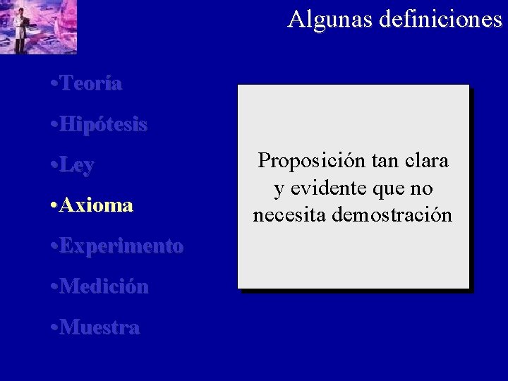 Algunas definiciones • Teoría • Hipótesis • Ley • Axioma • Experimento • Medición