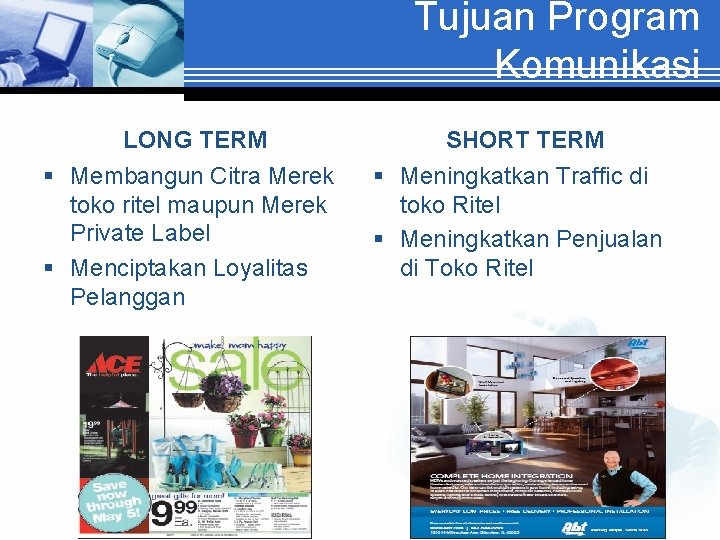 Tujuan Program Komunikasi LONG TERM SHORT TERM § Membangun Citra Merek toko ritel maupun