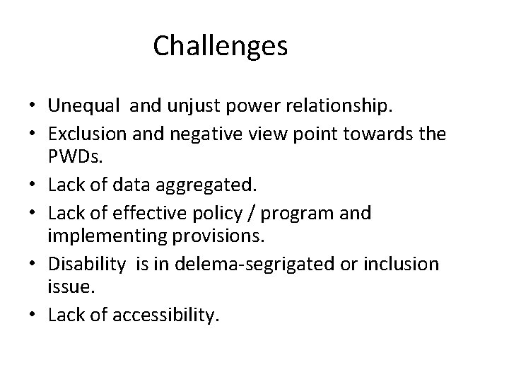 Challenges • Unequal and unjust power relationship. • Exclusion and negative view point towards