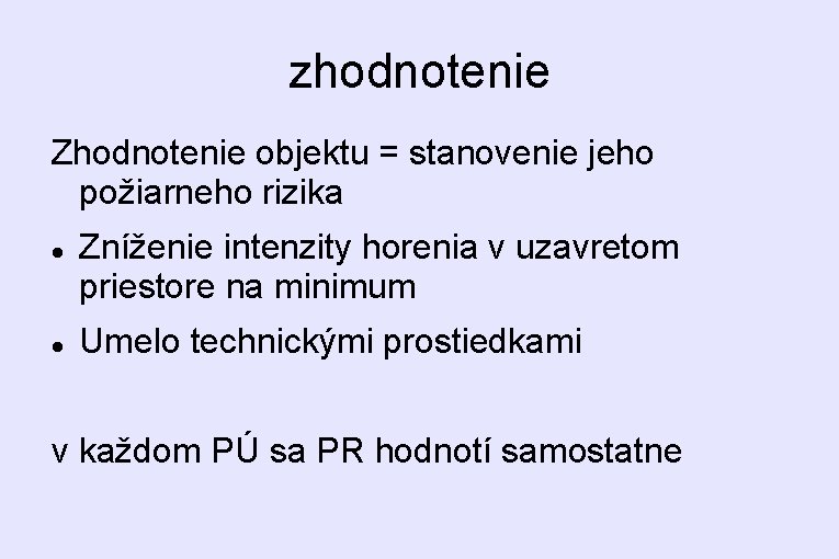 zhodnotenie Zhodnotenie objektu = stanovenie jeho požiarneho rizika Zníženie intenzity horenia v uzavretom priestore