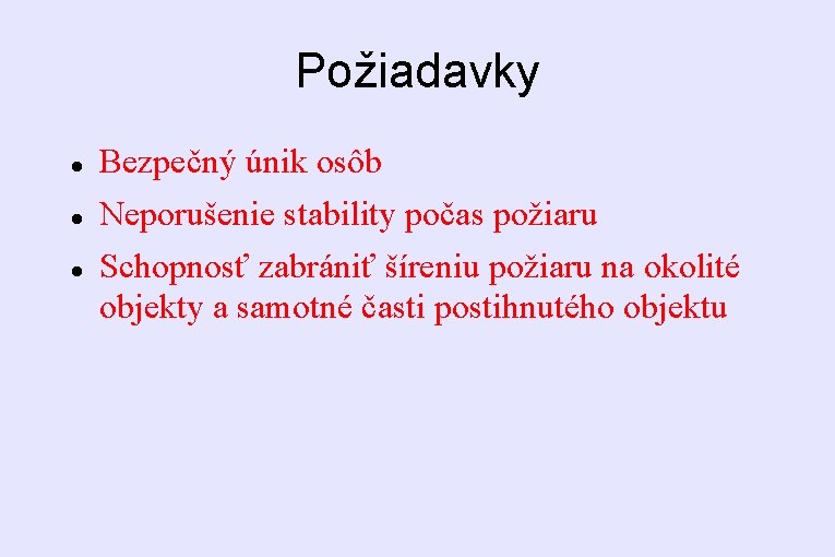 Požiadavky Bezpečný únik osôb Neporušenie stability počas požiaru Schopnosť zabrániť šíreniu požiaru na okolité