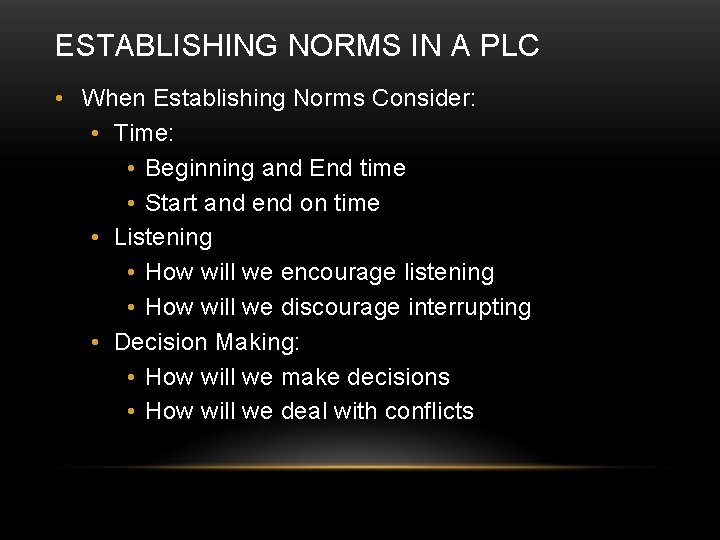 ESTABLISHING NORMS IN A PLC • When Establishing Norms Consider: • Time: • Beginning