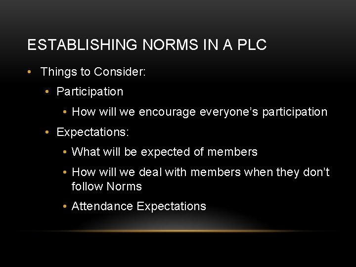 ESTABLISHING NORMS IN A PLC • Things to Consider: • Participation • How will