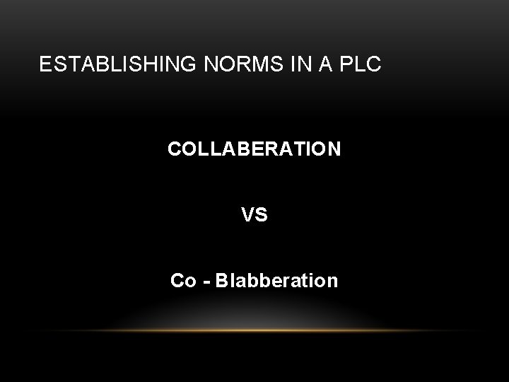 ESTABLISHING NORMS IN A PLC COLLABERATION VS Co - Blabberation 