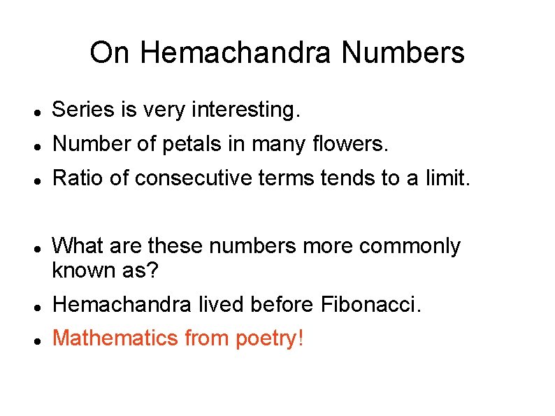 On Hemachandra Numbers Series is very interesting. Number of petals in many flowers. Ratio