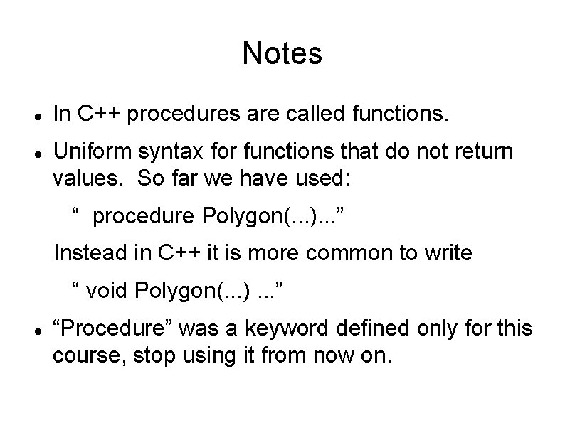 Notes In C++ procedures are called functions. Uniform syntax for functions that do not