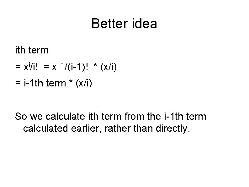 Better idea ith term = xi/i! = xi-1/(i-1)! * (x/i) = i-1 th term