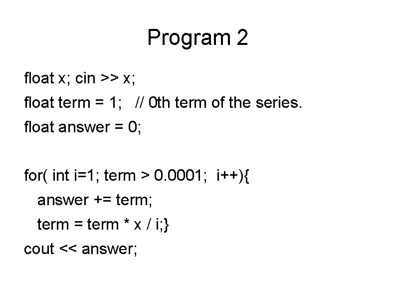 Program 2 float x; cin >> x; float term = 1; // 0 th