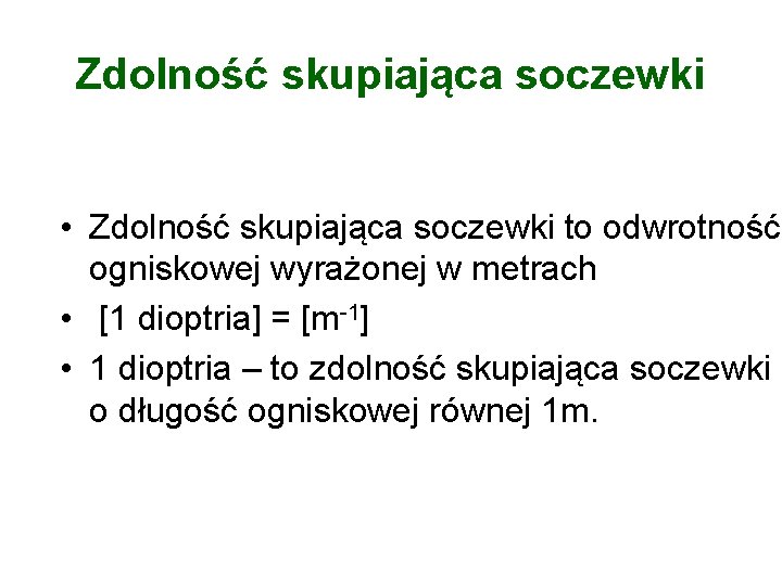 Zdolność skupiająca soczewki • Zdolność skupiająca soczewki to odwrotność ogniskowej wyrażonej w metrach •