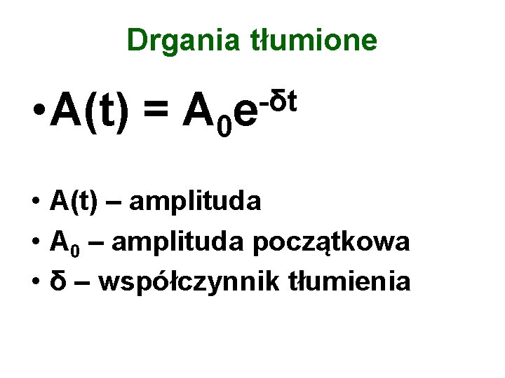 Drgania tłumione • A(t) = A 0 -δt e • A(t) – amplituda •