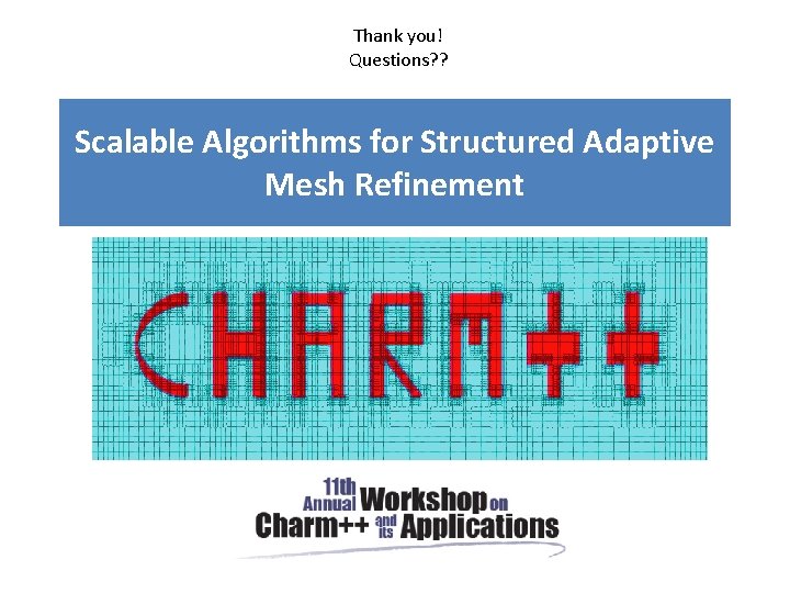 Thank you! Questions? ? Scalable Algorithms for Structured Adaptive Mesh Refinement Akhil Langer, Jonathan