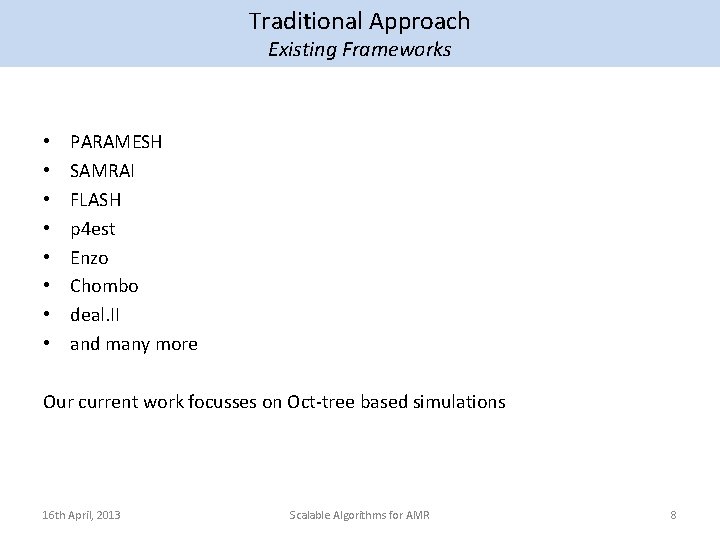 Traditional Approach Existing Frameworks • • PARAMESH SAMRAI FLASH p 4 est Enzo Chombo