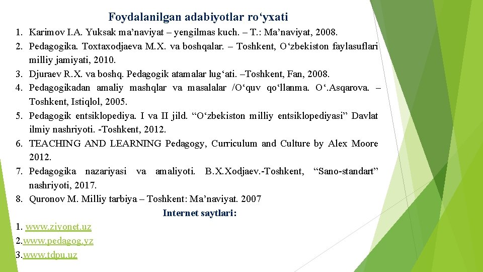 Foydalanilgan adabiyotlar ro‘yxati 1. Karimov I. A. Yuksak ma’naviyat – yengilmas kuch. – T.