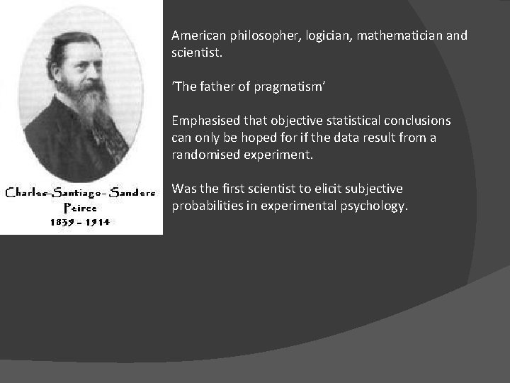 American philosopher, logician, mathematician and scientist. ‘The father of pragmatism’ Emphasised that objective statistical