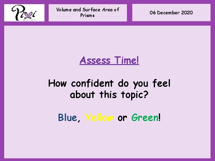 Volume and Surface Area of Prisms 06 December 2020 Assess Time! How confident do Volume and Surface Area of Prisms 06 December 2020 Assess Time! How confident do