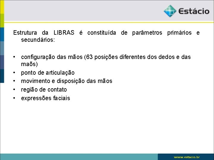 Estrutura da LIBRAS é constituída de parâmetros primários e secundários: • configuração das mãos