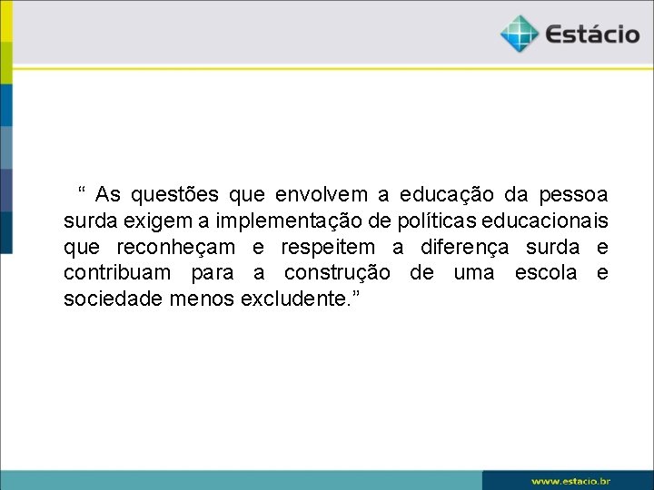 “ As questões que envolvem a educação da pessoa surda exigem a implementação de