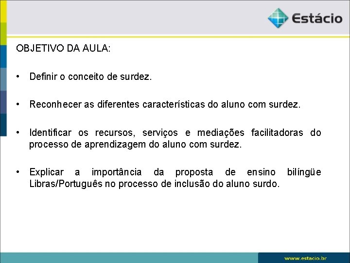 OBJETIVO DA AULA: • Definir o conceito de surdez. • Reconhecer as diferentes características