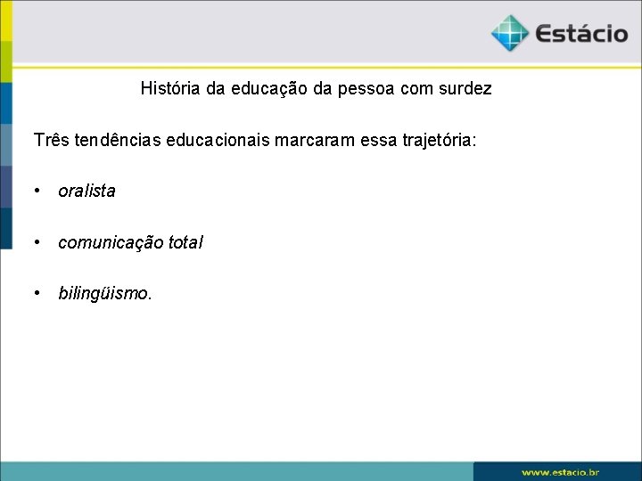 História da educação da pessoa com surdez Três tendências educacionais marcaram essa trajetória: •