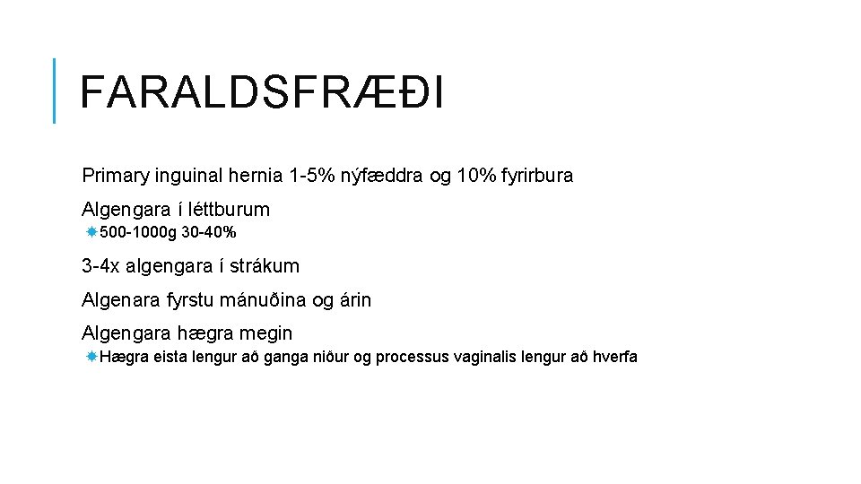 FARALDSFRÆÐI Primary inguinal hernia 1 -5% nýfæddra og 10% fyrirbura Algengara í léttburum 500