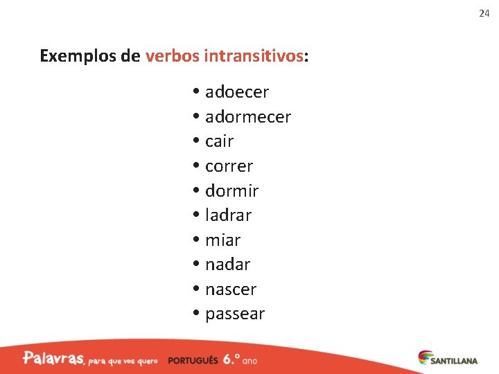 24 Exemplos de verbos intransitivos: adoecer adormecer cair correr dormir ladrar miar nadar nascer 24 Exemplos de verbos intransitivos: adoecer adormecer cair correr dormir ladrar miar nadar nascer
