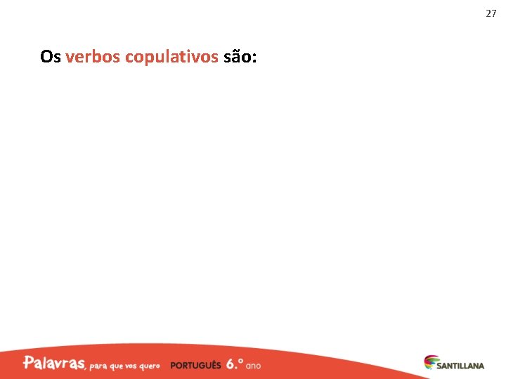 27 Os verbos copulativos são: 27 Os verbos copulativos são:
