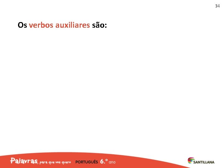 34 Os verbos auxiliares são: 34 Os verbos auxiliares são: