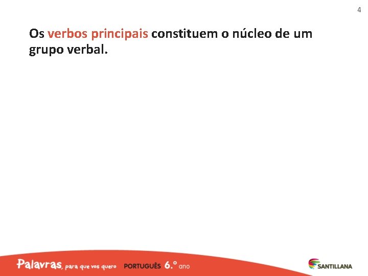 4 Os verbos principais constituem o núcleo de um grupo verbal. 4 Os verbos principais constituem o núcleo de um grupo verbal.