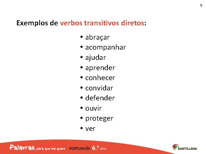 9 Exemplos de verbos transitivos diretos: abraçar acompanhar ajudar aprender conhecer convidar defender ouvir