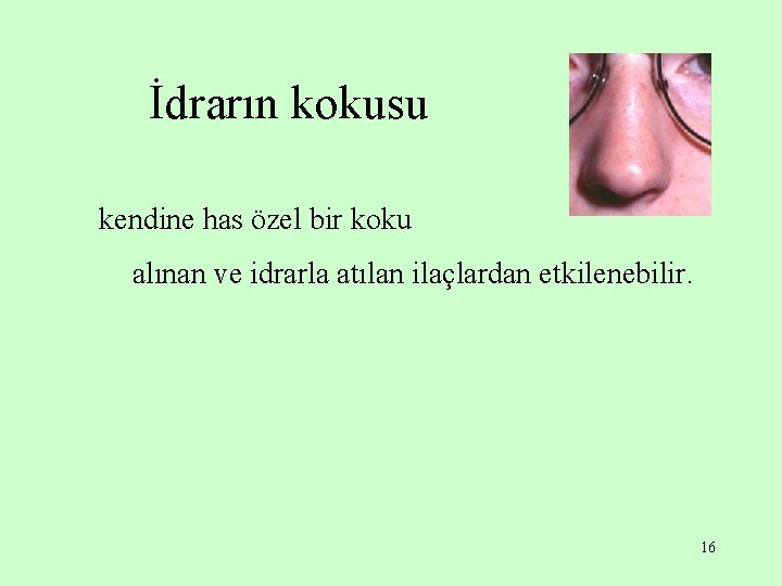 İdrarın kokusu kendine has özel bir koku alınan ve idrarla atılan ilaçlardan etkilenebilir. 16