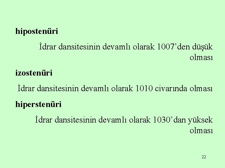 hipostenüri İdrar dansitesinin devamlı olarak 1007’den düşük olması izostenüri İdrar dansitesinin devamlı olarak 1010