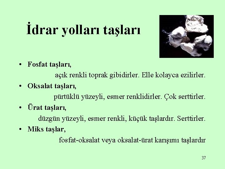 İdrar yolları taşları • Fosfat taşları, açık renkli toprak gibidirler. Elle kolayca ezilirler. •