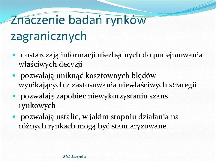 Znaczenie badań rynków zagranicznych § dostarczają informacji niezbędnych do podejmowania właściwych decyzji § pozwalają