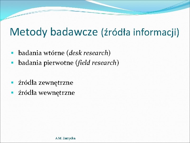 Metody badawcze (źródła informacji) § badania wtórne (desk research) § badania pierwotne (field research)