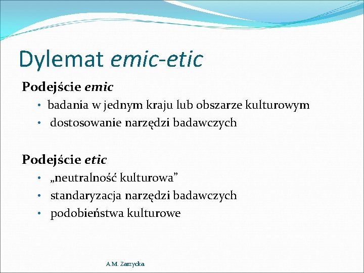 Dylemat emic-etic Podejście emic • badania w jednym kraju lub obszarze kulturowym • dostosowanie