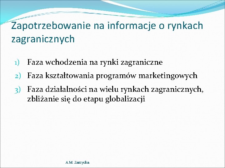 Zapotrzebowanie na informacje o rynkach zagranicznych 1) Faza wchodzenia na rynki zagraniczne 2) Faza