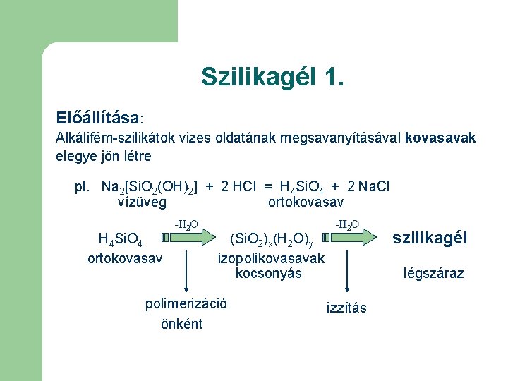 Szilikagél 1. Előállítása: Alkálifém-szilikátok vizes oldatának megsavanyításával kovasavak elegye jön létre pl. Na 2[Si.