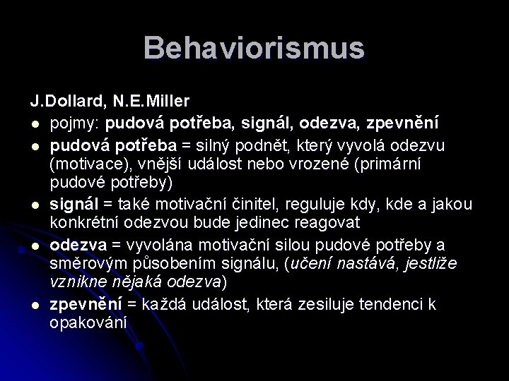 Behaviorismus J. Dollard, N. E. Miller l pojmy: pudová potřeba, signál, odezva, zpevnění l