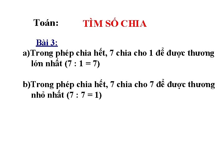 Toán: TÌM SỐ CHIA Bài 3: a)Trong phép chia hết, 7 chia cho 1