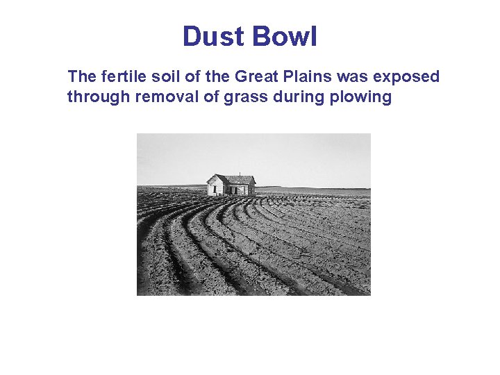 Dust Bowl The fertile soil of the Great Plains was exposed through removal of