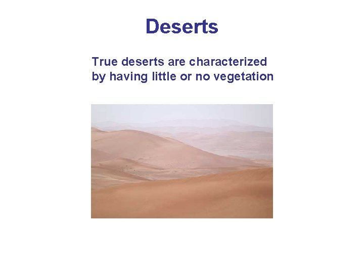 Deserts True deserts are characterized by having little or no vegetation 