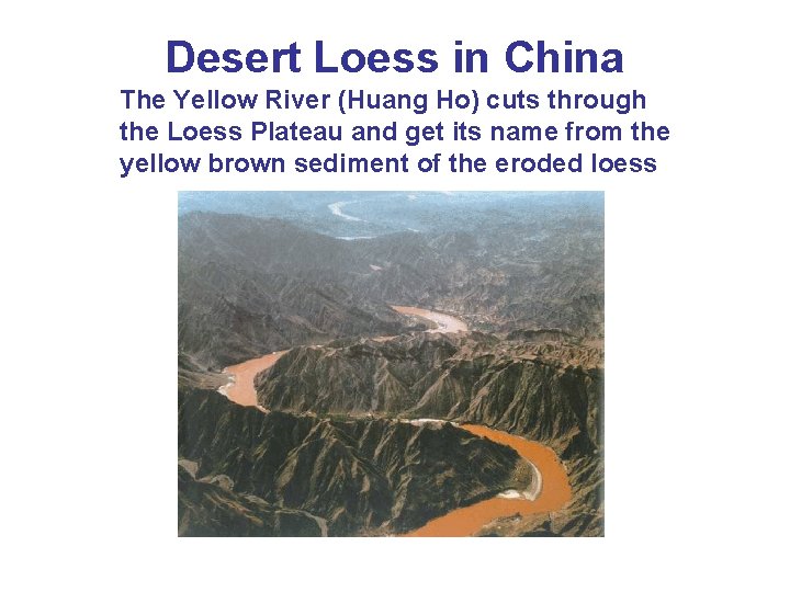 Desert Loess in China The Yellow River (Huang Ho) cuts through the Loess Plateau