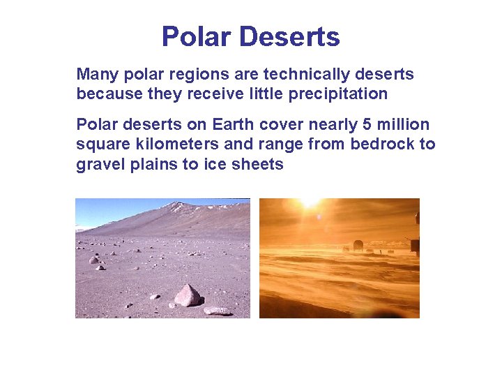 Polar Deserts Many polar regions are technically deserts because they receive little precipitation Polar